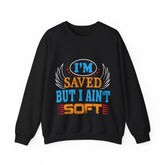 I am Saved But I Aint Soft Unisex Sweatshirt Design