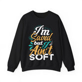 I am Saved But I Aint Soft Unisex Sweatshirt Design