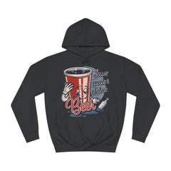 Save Water Drink Water Beer Unisex College Hoodie - Stylish & Cosy for Campus Life