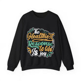 The Healthiest Response To Life is Joy Unisex Sweatshirt Design